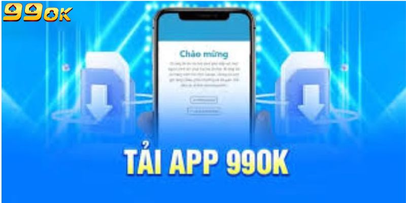 Tải app 99OK nhận được lợi ích gì?